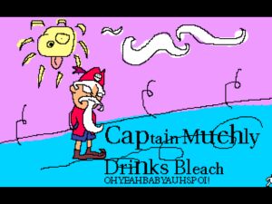 Captain Muchly Drinks Bleach